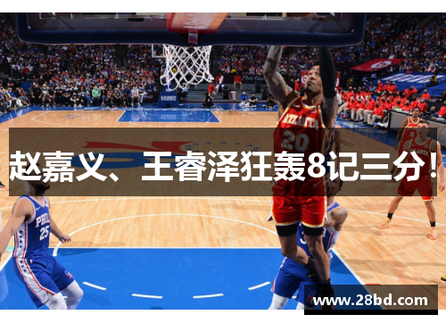 赵嘉义、王睿泽狂轰8记三分！